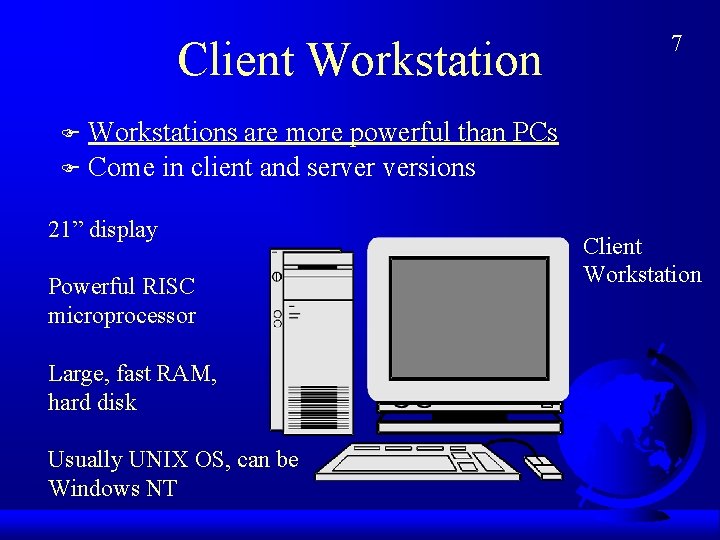 Client Workstation 7 Workstations are more powerful than PCs F Come in client and