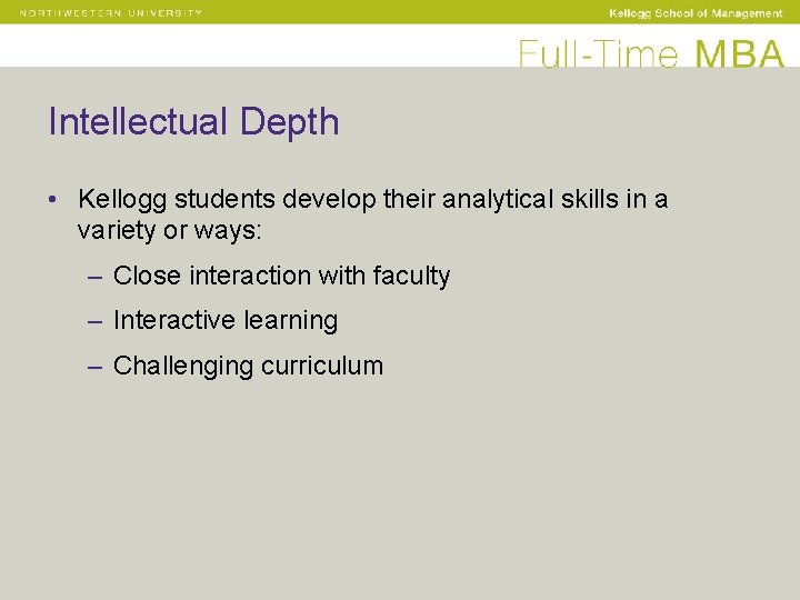 Intellectual Depth • Kellogg students develop their analytical skills in a variety or ways: