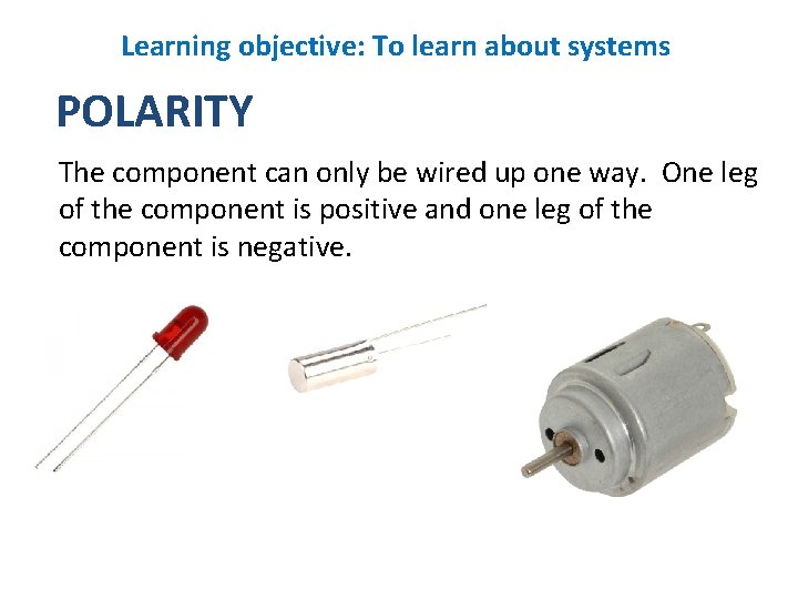 Learning objective: To learn about systems POLARITY The component can only be wired up