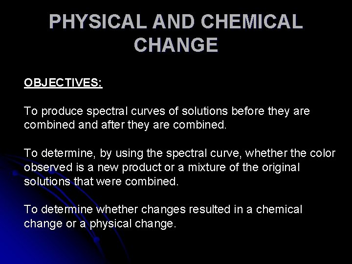 PHYSICAL AND CHEMICAL CHANGE OBJECTIVES: To produce spectral curves of solutions before they are