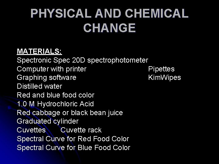 PHYSICAL AND CHEMICAL CHANGE MATERIALS: Spectronic Spec 20 D spectrophotometer Computer with printer Pipettes