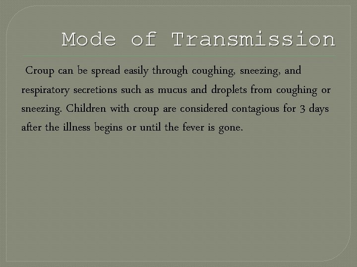 Mode of Transmission Croup can be spread easily through coughing, sneezing, and respiratory secretions