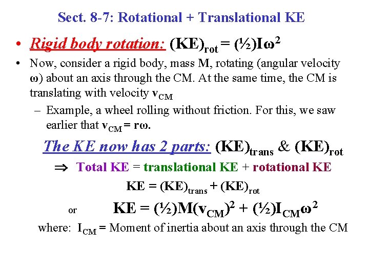 Sect. 8 -7: Rotational + Translational KE • Rigid body rotation: (KE)rot = (½)Iω2