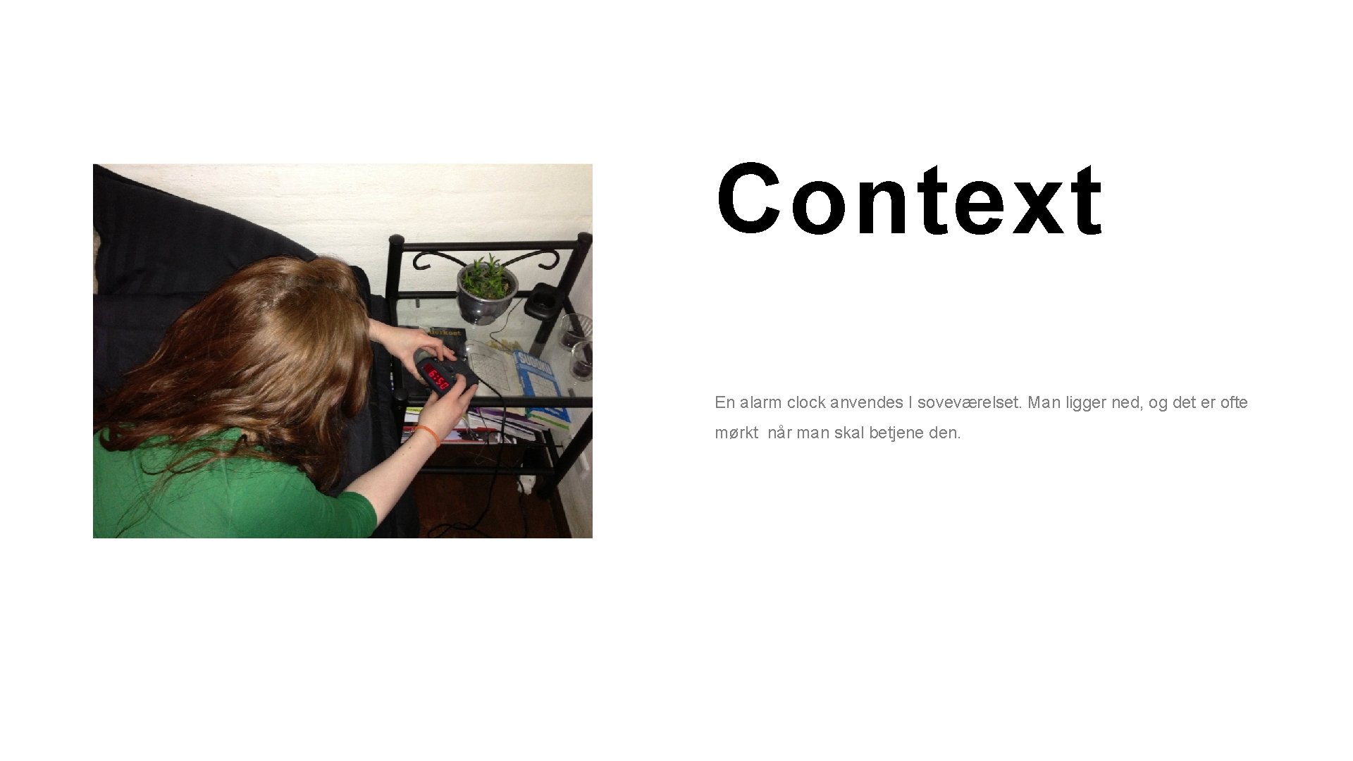 4 Context En alarm clock anvendes I soveværelset. Man ligger ned, og det er