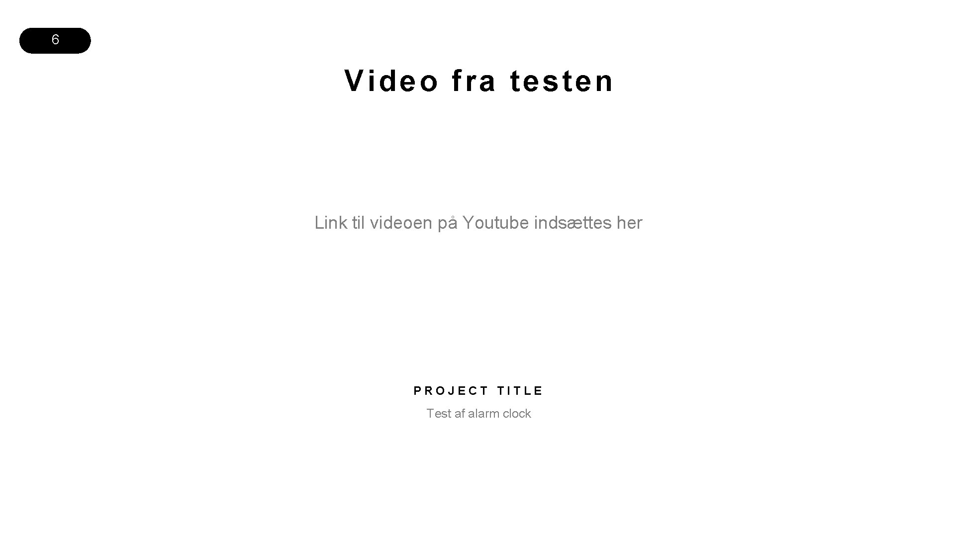 6 Video fra tes ten Link til videoen på Youtube indsættes her PROJECT TITLE