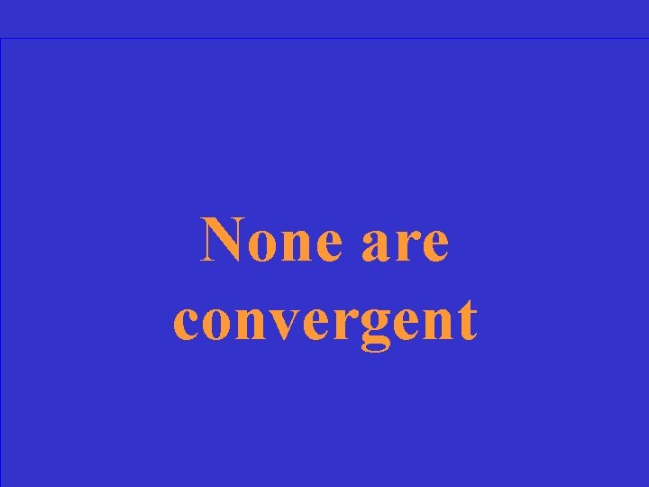 None are convergent 