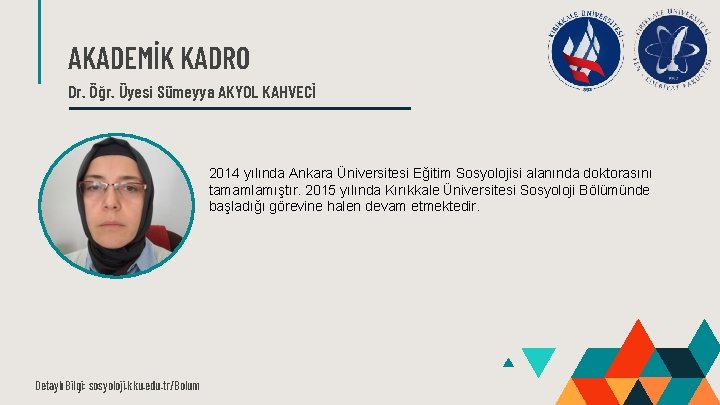 AKADEMİK KADRO Dr. Öğr. Üyesi Sümeyya AKYOL KAHVECİ 2014 yılında Ankara Üniversitesi Eğitim Sosyolojisi