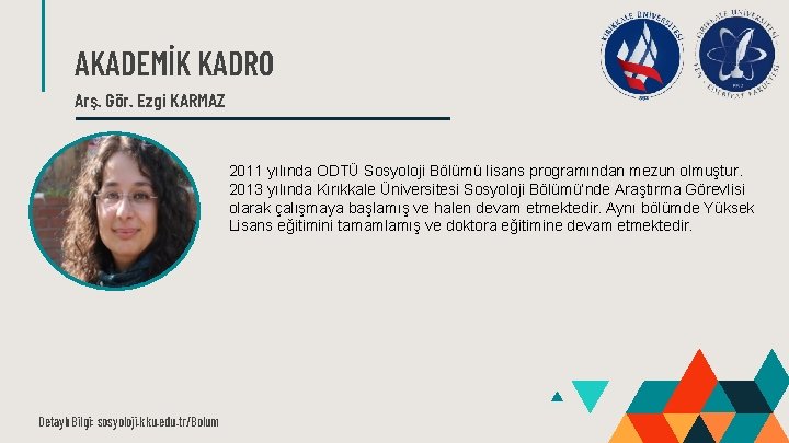 AKADEMİK KADRO Arş. Gör. Ezgi KARMAZ 2011 yılında ODTÜ Sosyoloji Bölümü lisans programından mezun