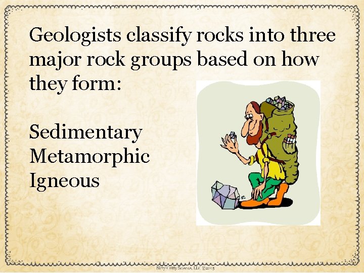 Geologists classify rocks into three major rock groups based on how they form: Sedimentary