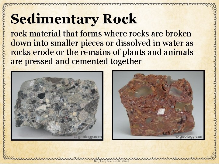 Sedimentary Rock rock material that forms where rocks are broken down into smaller pieces