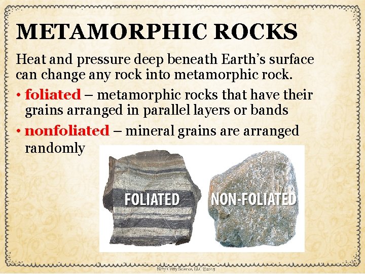 METAMORPHIC ROCKS Heat and pressure deep beneath Earth’s surface can change any rock into
