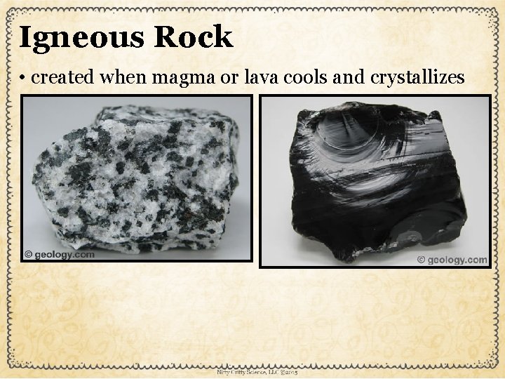 Igneous Rock • created when magma or lava cools and crystallizes 