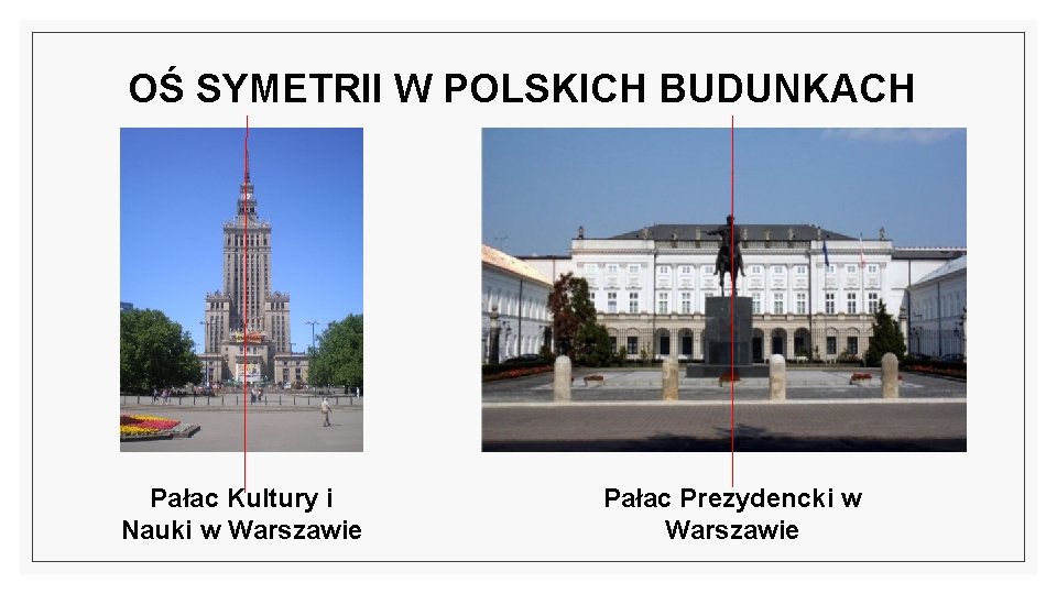 OŚ SYMETRII W POLSKICH BUDUNKACH Pałac Kultury i Nauki w Warszawie Pałac Prezydencki w