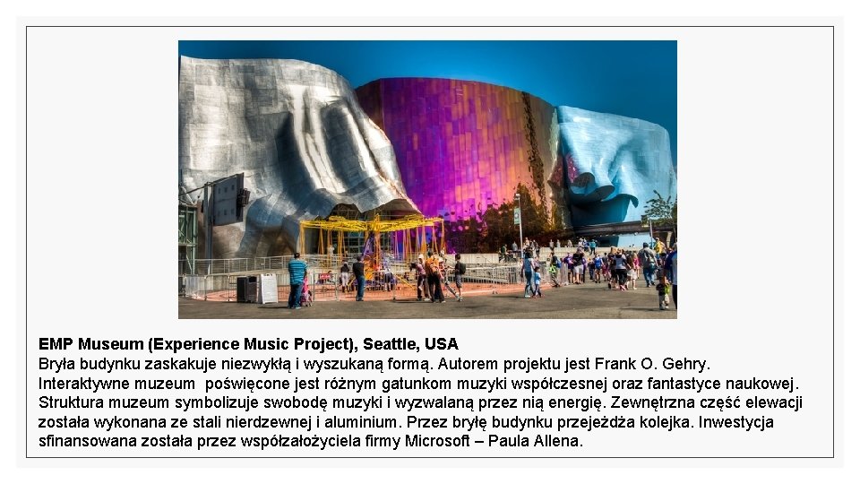 EMP Museum (Experience Music Project), Seattle, USA Bryła budynku zaskakuje niezwykłą i wyszukaną formą.