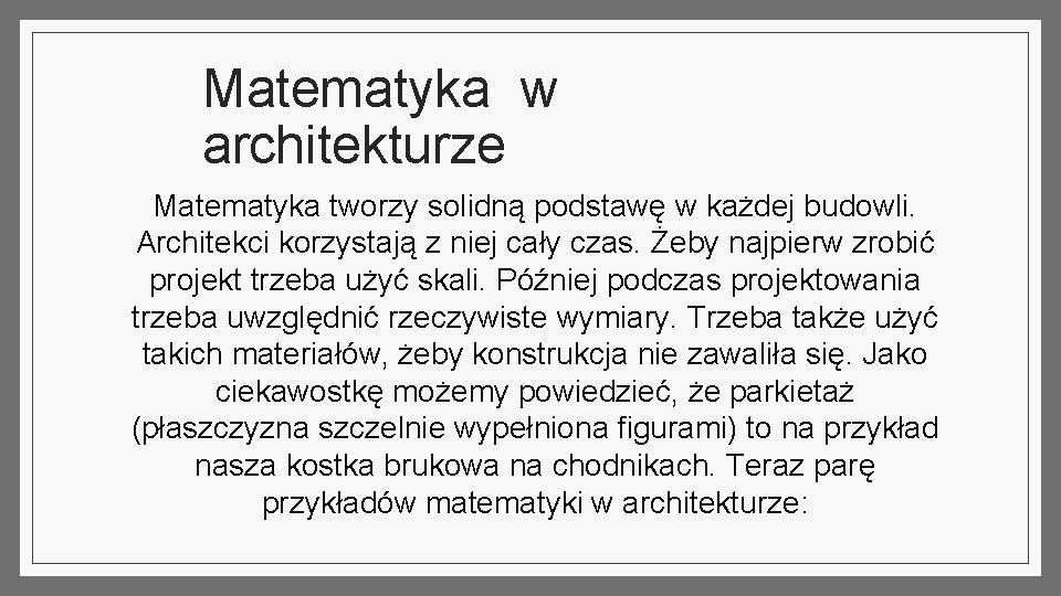 Matematyka w architekturze Matematyka tworzy solidną podstawę w każdej budowli. Architekci korzystają z niej