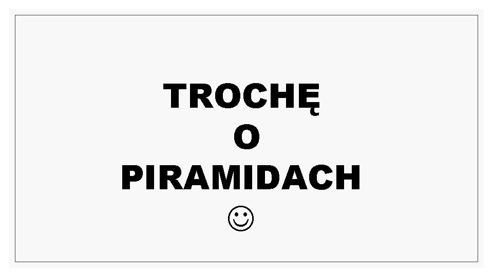 TROCHĘ O PIRAMIDACH 