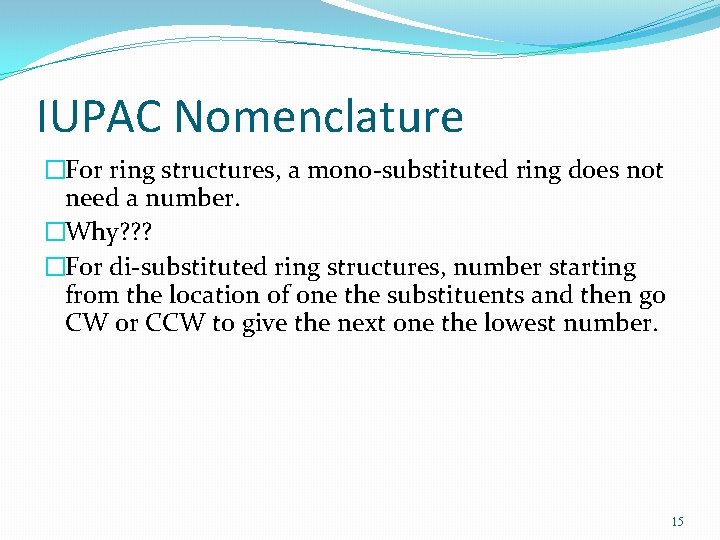 IUPAC Nomenclature �For ring structures, a mono-substituted ring does not need a number. �Why?