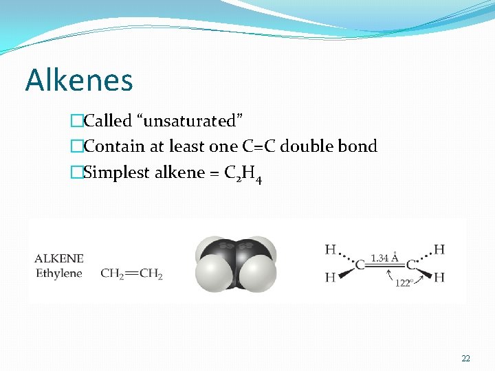 Alkenes �Called “unsaturated” �Contain at least one C=C double bond �Simplest alkene = C