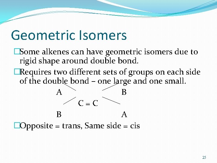 Geometric Isomers �Some alkenes can have geometric isomers due to rigid shape around double