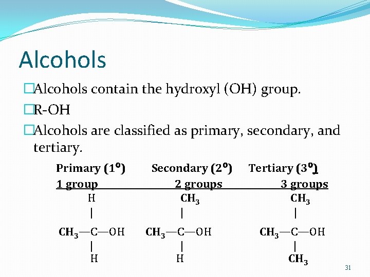 Alcohols �Alcohols contain the hydroxyl (OH) group. �R-OH �Alcohols are classified as primary, secondary,