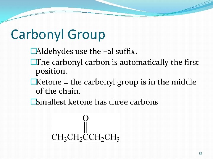 Carbonyl Group �Aldehydes use the –al suffix. �The carbonyl carbon is automatically the first