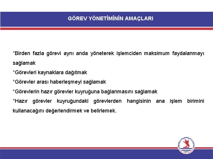 GÖREV YÖNETİMİNİN AMAÇLARI *Birden fazla görevi aynı anda yöneterek işlemciden maksimum faydalanmayı sağlamak *Görevleri