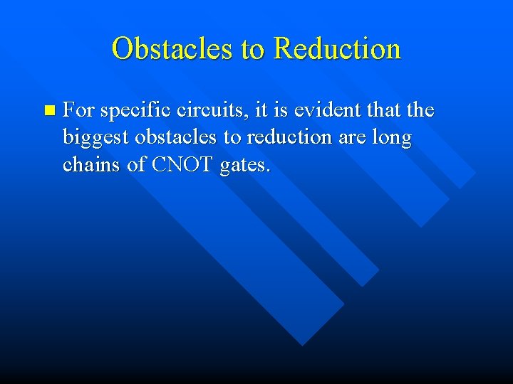 Obstacles to Reduction n For specific circuits, it is evident that the biggest obstacles