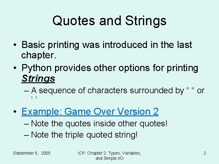 Quotes and Strings • Basic printing was introduced in the last chapter. • Python