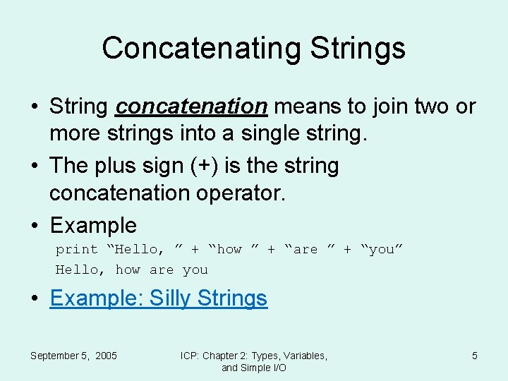 Concatenating Strings • String concatenation means to join two or more strings into a