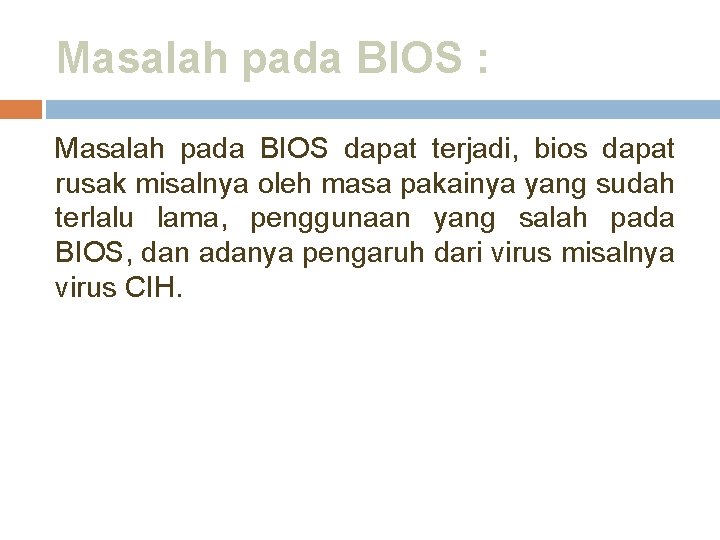 Masalah pada BIOS : Masalah pada BIOS dapat terjadi, bios dapat rusak misalnya oleh