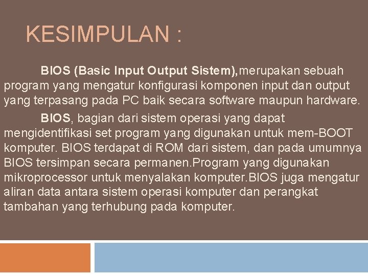 KESIMPULAN : BIOS (Basic Input Output Sistem), merupakan sebuah program yang mengatur konfigurasi komponen