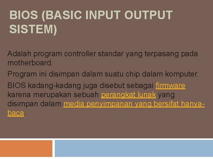 BIOS (BASIC INPUT OUTPUT SISTEM) Adalah program controller standar yang terpasang pada motherboard. Program