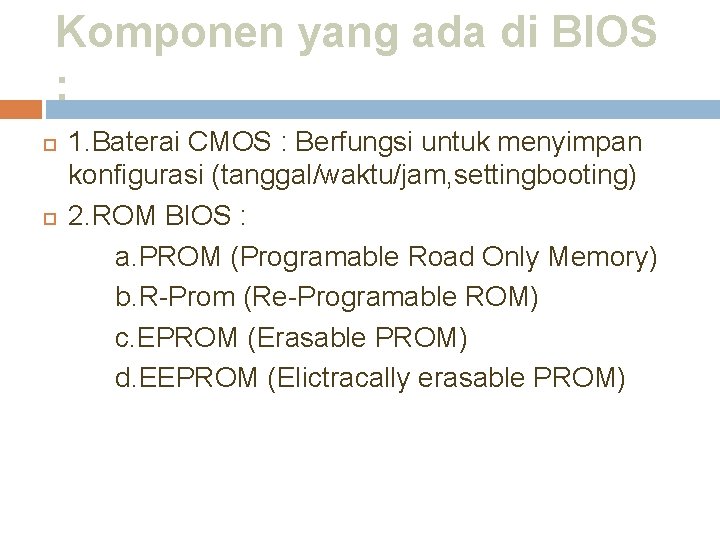 Komponen yang ada di BIOS : 1. Baterai CMOS : Berfungsi untuk menyimpan konfigurasi