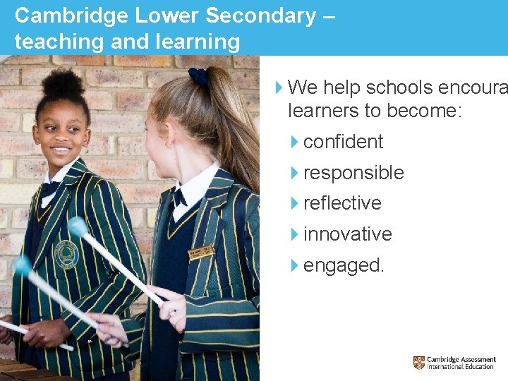 Cambridge Lower Secondary – teaching and learning We help schools encoura learners to become: