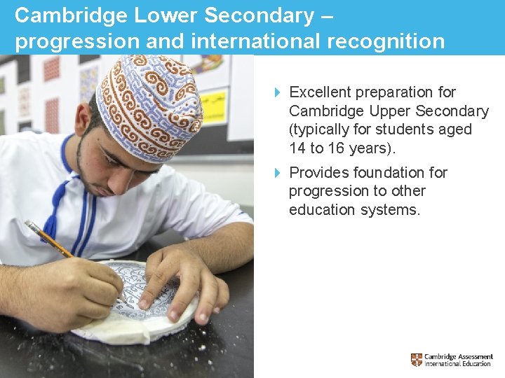 Cambridge Lower Secondary – progression and international recognition Excellent preparation for Cambridge Upper Secondary