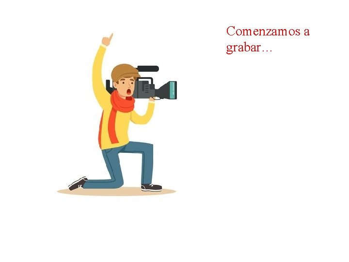 Comenzamos a grabar… 