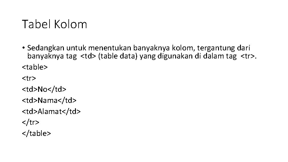 Tabel Kolom • Sedangkan untuk menentukan banyaknya kolom, tergantung dari banyaknya tag <td> (table