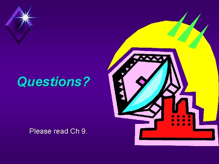 Questions? Please read Ch 9. 