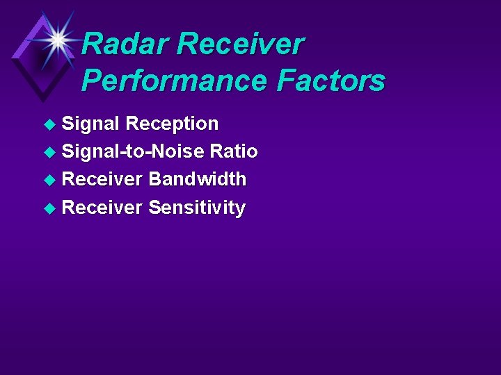 Radar Receiver Performance Factors u Signal Reception u Signal-to-Noise Ratio u Receiver Bandwidth u