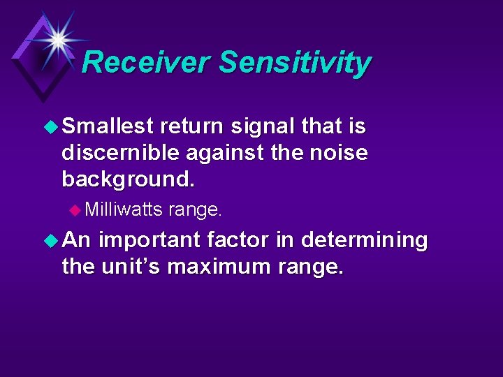 Receiver Sensitivity u Smallest return signal that is discernible against the noise background. u
