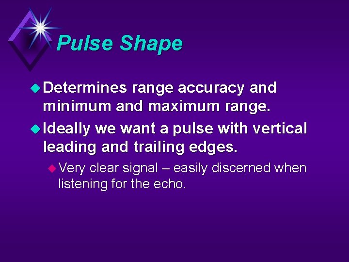 Pulse Shape u Determines range accuracy and minimum and maximum range. u Ideally we