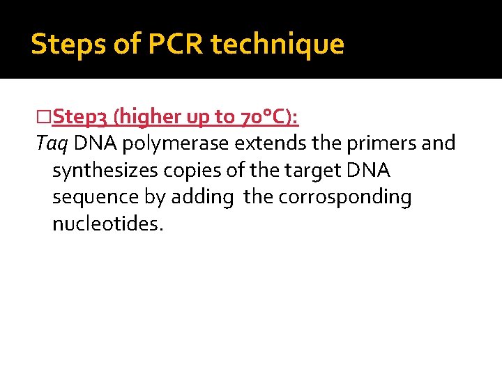 Steps of PCR technique �Step 3 (higher up to 70°C): Taq DNA polymerase extends