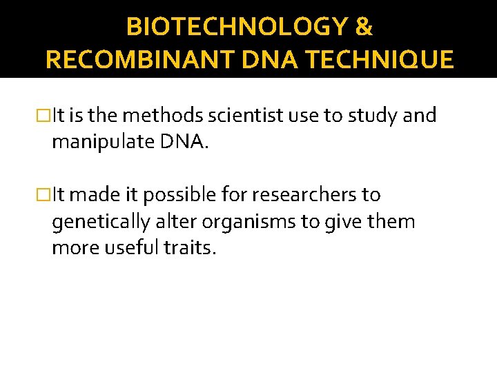 BIOTECHNOLOGY & RECOMBINANT DNA TECHNIQUE �It is the methods scientist use to study and