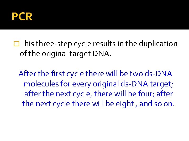 PCR �This three-step cycle results in the duplication of the original target DNA. After