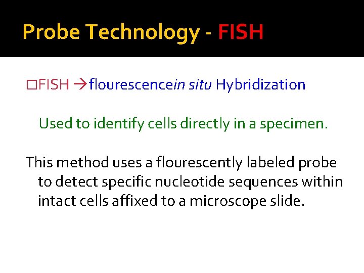 Probe Technology - FISH �FISH flourescencein situ Hybridization Used to identify cells directly in