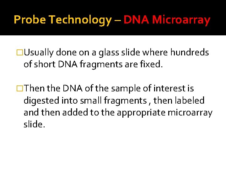 Probe Technology – DNA Microarray �Usually done on a glass slide where hundreds of