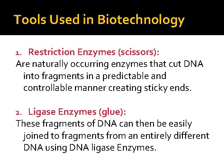 Tools Used in Biotechnology Restriction Enzymes (scissors): Are naturally occurring enzymes that cut DNA