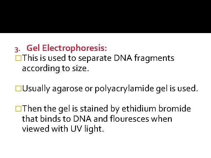 3. Gel Electrophoresis: �This is used to separate DNA fragments according to size. �Usually