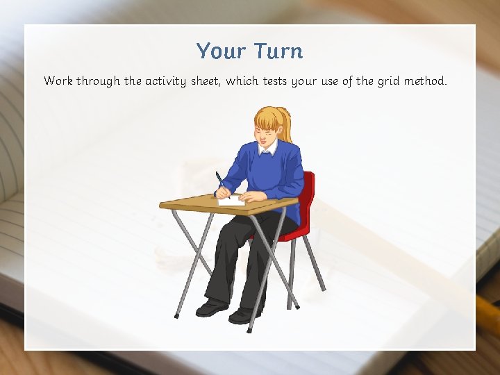 Your Turn Work through the activity sheet, which tests your use of the grid Your Turn Work through the activity sheet, which tests your use of the grid