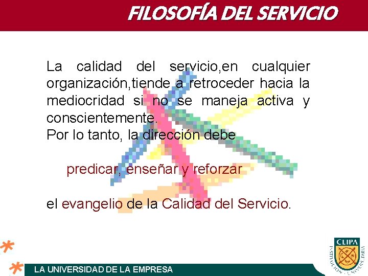 FILOSOFÍA DEL SERVICIO La calidad del servicio, en cualquier organización, tiende a retroceder hacia